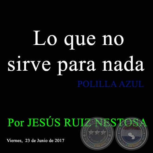 Lo que no sirve para nada - POLILLA AZUL - Por JESÚS RUIZ NESTOSA - Viernes, 23 de Junio de 2017